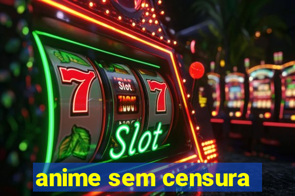 anime sem censura